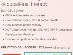 Get unlimited OT CEUs for $129/year and use occupationaltherapy.com promo code: FLOURISH13 for an extra month free!