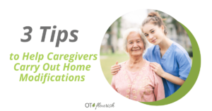 3 Tips to Help Caregivers Carry Out Home Modifications