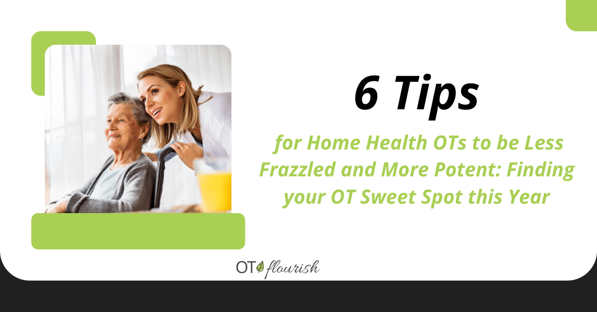 6 Tips for Home Health OTs to be Less Frazzled and More Potent: Finding your OT Sweet Spot this Year