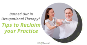 Burned Out in Occupational Therapy? Tips to Reclaim your Practice