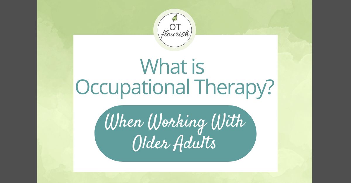 What is occupational therapy? Explore the who, what, why, when and how of OT when working in settings with older adults! | OTflourish.com