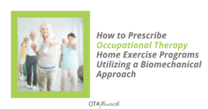How to Prescribe Occupational Therapy Home Exercise Programs Utilizing a Biomechanical Approach