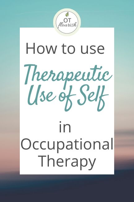 Learn how to use therapeutic use of self in occupational therapy. Get examples and learn the 6 modes of therapeutic use of self | OTflourish.com