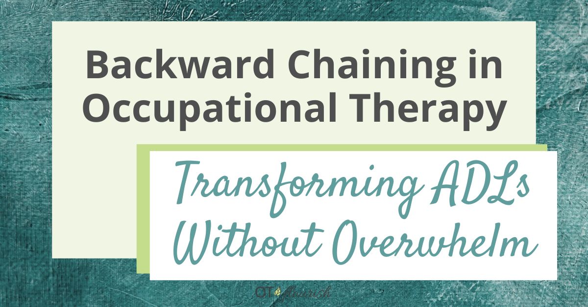 Backward Chaining in Occupational Therapy: Transform ADLs Without Overwhelm | OTflourish.com